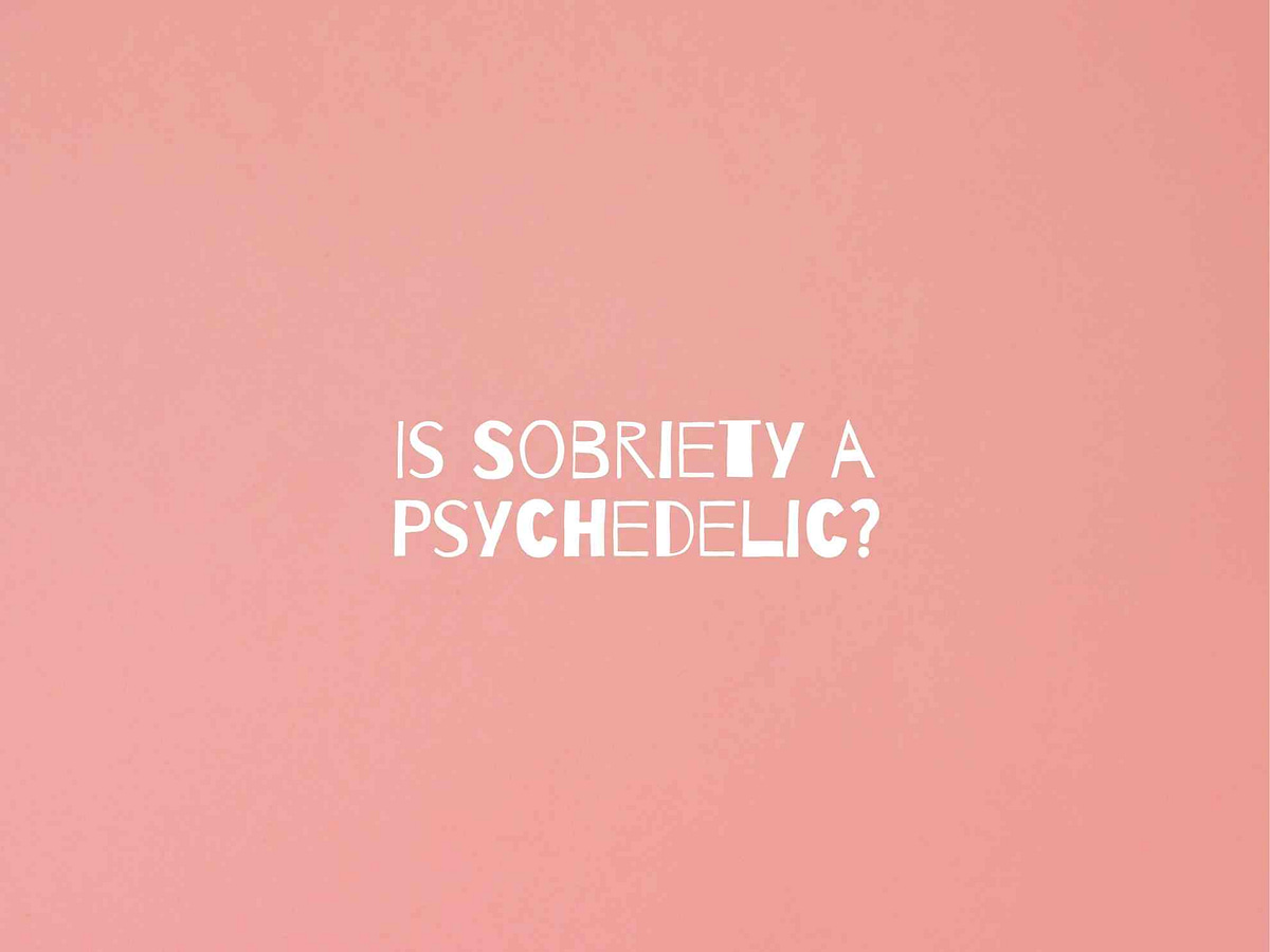 Is Sobriety a Psychedelic